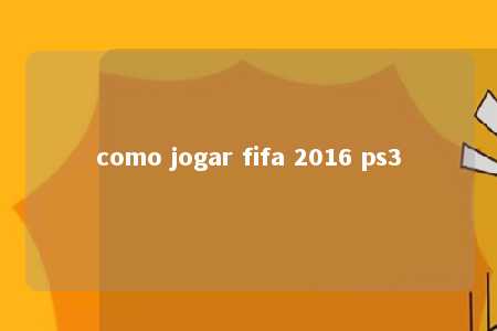 como jogar fifa 2016 ps3