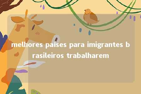 melhores países para imigrantes brasileiros trabalharem