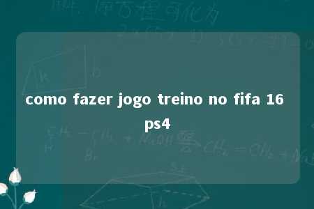 como fazer jogo treino no fifa 16 ps4