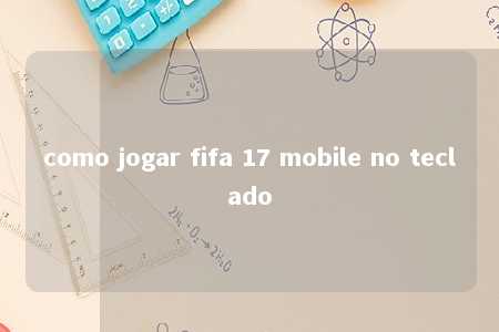 como jogar fifa 17 mobile no teclado