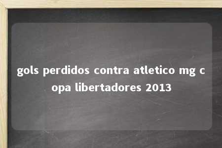 gols perdidos contra atletico mg copa libertadores 2013