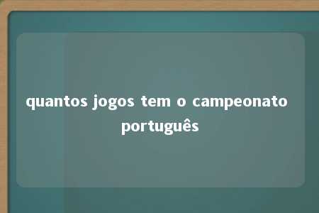 quantos jogos tem o campeonato português