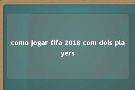 como jogar fifa 2018 com dois players