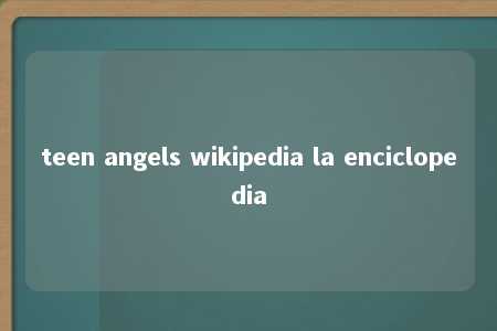 teen angels wikipedia la enciclopedia