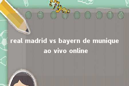 real madrid vs bayern de munique ao vivo online