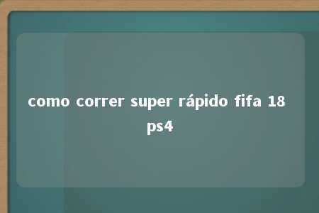 como correr super rápido fifa 18 ps4