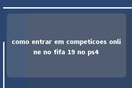 como entrar em competicoes online no fifa 19 no ps4