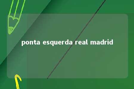 ponta esquerda real madrid