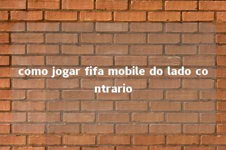 como jogar fifa mobile do lado contrario