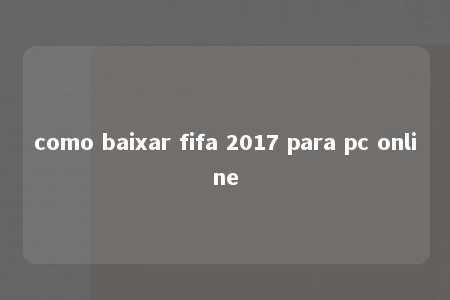 como baixar fifa 2017 para pc online