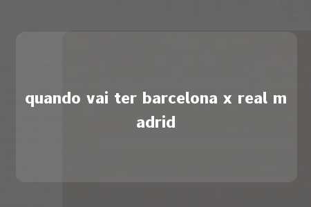 quando vai ter barcelona x real madrid