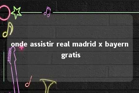 onde assistir real madrid x bayern gratis