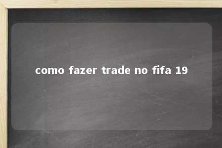 como fazer trade no fifa 19