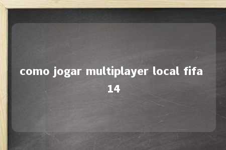 como jogar multiplayer local fifa 14