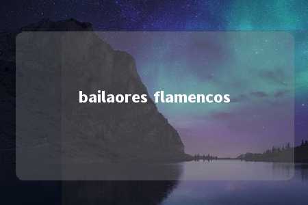 bailaores flamencos