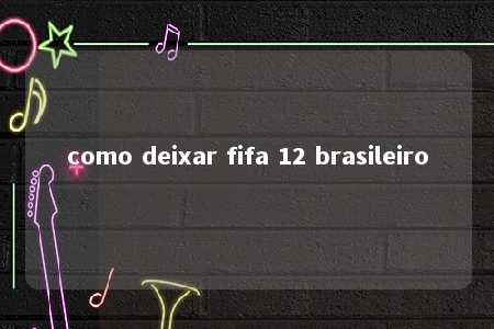 como deixar fifa 12 brasileiro