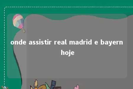 onde assistir real madrid e bayern hoje