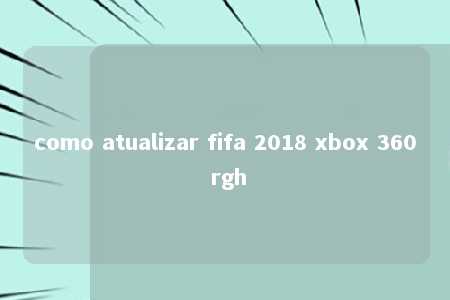 como atualizar fifa 2018 xbox 360 rgh