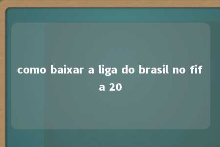 como baixar a liga do brasil no fifa 20