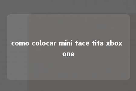 como colocar mini face fifa xbox one