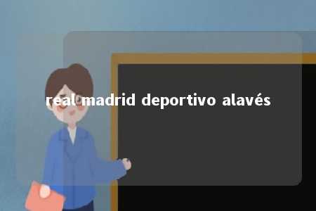 real madrid deportivo alavés