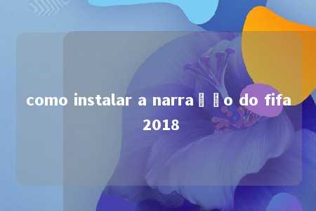 como instalar a narração do fifa 2018