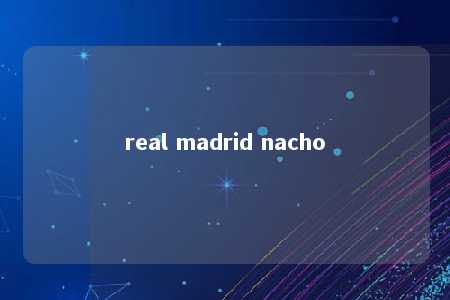 real madrid nacho