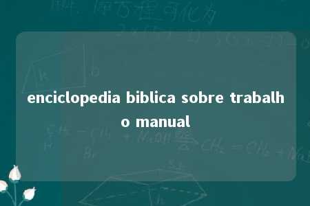 enciclopedia biblica sobre trabalho manual