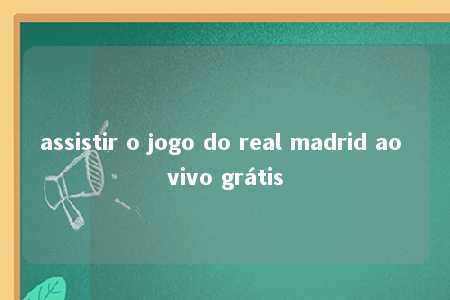 assistir o jogo do real madrid ao vivo grátis