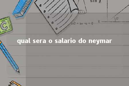 qual sera o salario do neymar