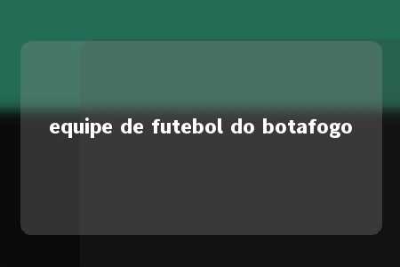 equipe de futebol do botafogo