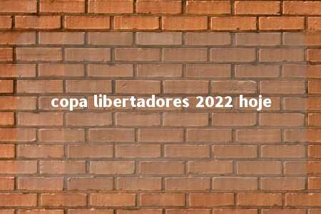 copa libertadores 2022 hoje