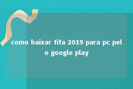 como baixar fifa 2019 para pc pelo google play