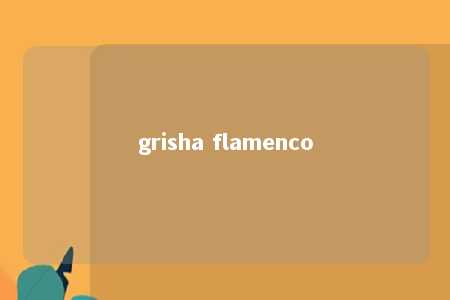 grisha flamenco