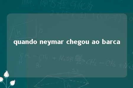 quando neymar chegou ao barca