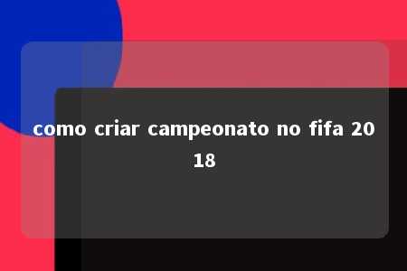 como criar campeonato no fifa 2018