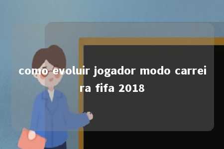 como evoluir jogador modo carreira fifa 2018