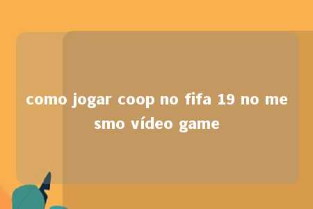 como jogar coop no fifa 19 no mesmo vídeo game