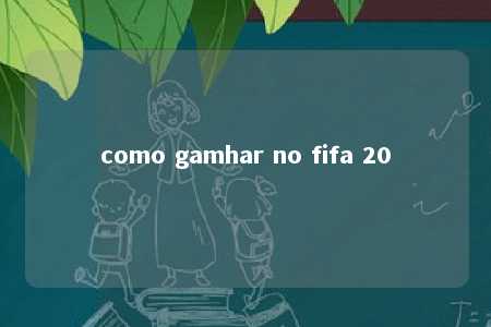 como gamhar no fifa 20