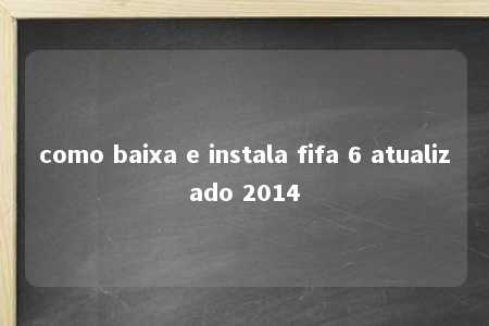 como baixa e instala fifa 6 atualizado 2014