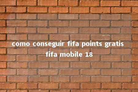 como conseguir fifa points gratis fifa mobile 18