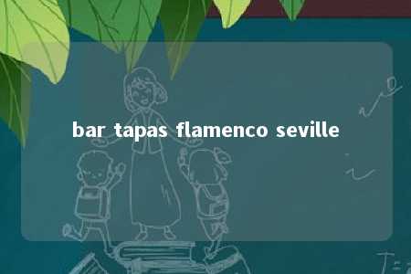 bar tapas flamenco seville