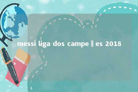 messi liga dos campeões 2018