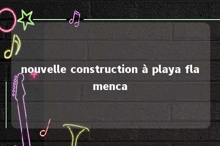 nouvelle construction à playa flamenca