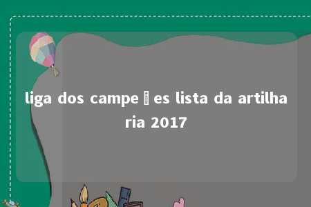 liga dos campeões lista da artilharia 2017