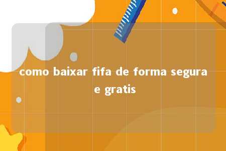 como baixar fifa de forma segura e gratis