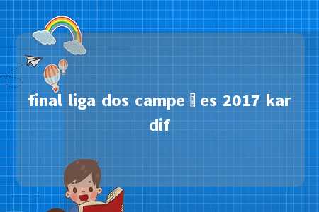 final liga dos campeões 2017 kardif