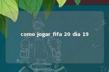 como jogar fifa 20 dia 19