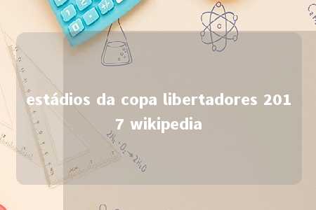 estádios da copa libertadores 2017 wikipedia