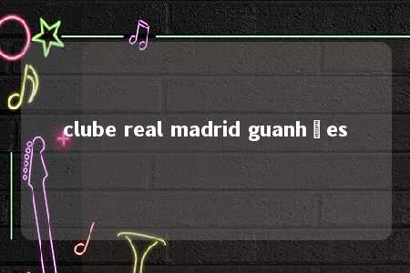 clube real madrid guanhães